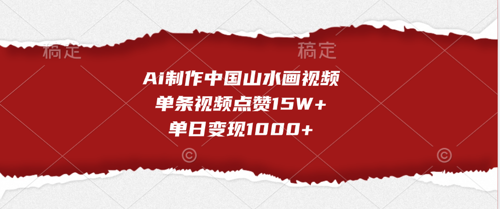 Ai制作中国山水画视频，单条视频点赞15W+，单日变现1000+创业之家-网创项目资源站-副业项目-创业项目-搞钱项目创业之家