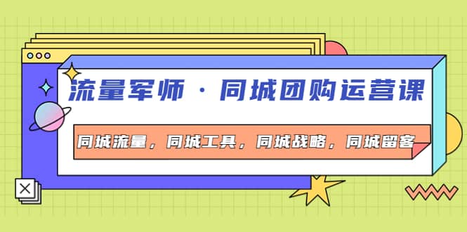 同城团购运营课，同城流量，同城工具，同城战略，同城留客创业之家-网创项目资源站-副业项目-创业项目-搞钱项目创业之家