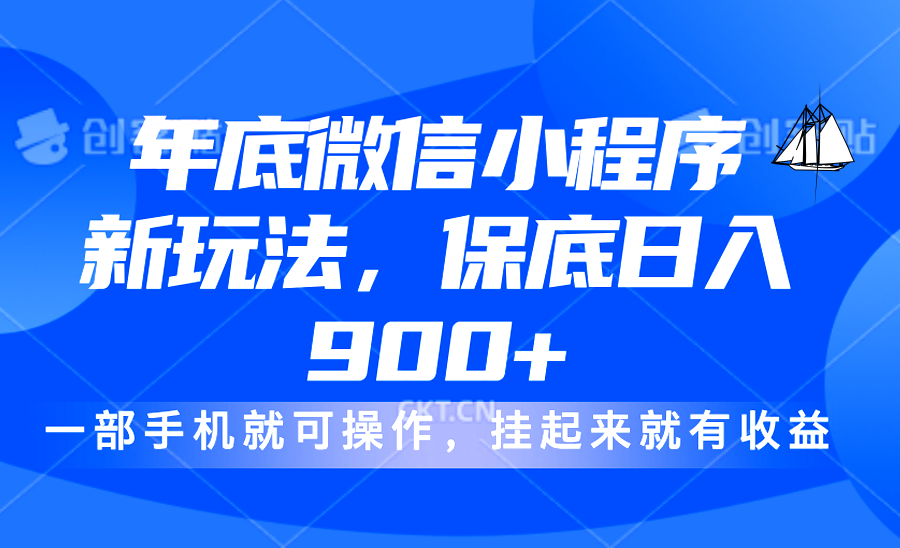 年底微信小程序新玩法，轻松日入900+，挂起来就有钱，小白轻松上手创业之家-网创项目资源站-副业项目-创业项目-搞钱项目创业之家