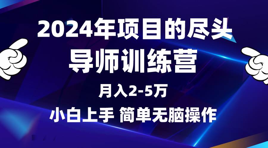 2024年做项目的尽头是导师训练营，互联网最牛逼的项目没有之一，月入3-5…创业之家-网创项目资源站-副业项目-创业项目-搞钱项目创业之家
