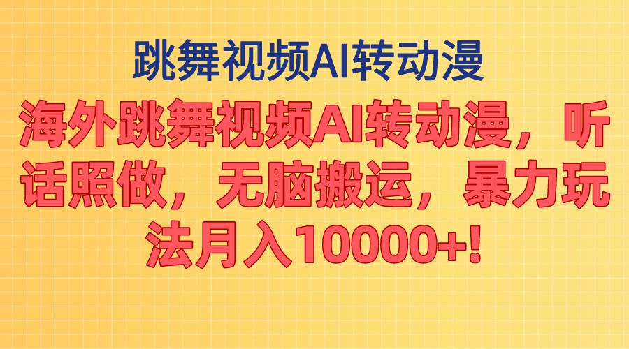 海外跳舞视频AI转动漫，听话照做，无脑搬运，暴力玩法 月入10000+创业之家-网创项目资源站-副业项目-创业项目-搞钱项目创业之家