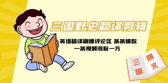 三国野史翻译剪辑 英语翻译刷爆评论区 条条爆款一条视频涨粉1w+附888G素材创业之家-网创项目资源站-副业项目-创业项目-搞钱项目创业之家