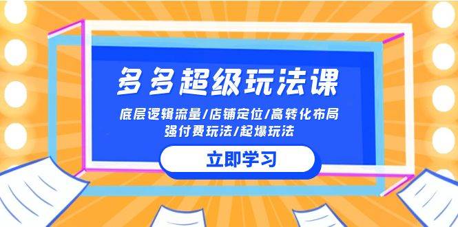 2024多多 超级玩法课 流量底层逻辑/店铺定位/高转化布局/强付费/起爆玩法创业之家-网创项目资源站-副业项目-创业项目-搞钱项目创业之家