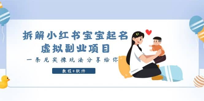 拆解小红书宝宝起名虚拟副业项目，一条龙实操玩法分享给你（教程+软件）创业之家-网创项目资源站-副业项目-创业项目-搞钱项目创业之家