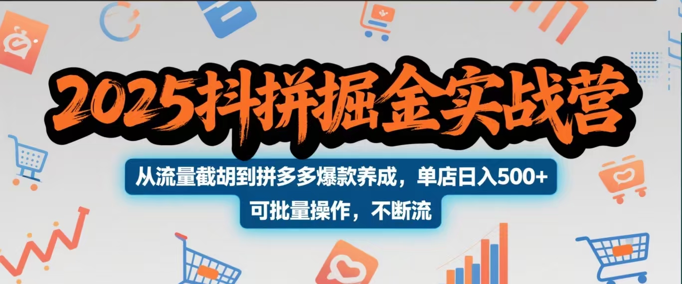 2025抖拼掘金实战营，从流量截胡到拼多多爆款养成，单店日入500+ 可批量操作，不断流创业之家-网创项目资源站-副业项目-创业项目-搞钱项目创业之家