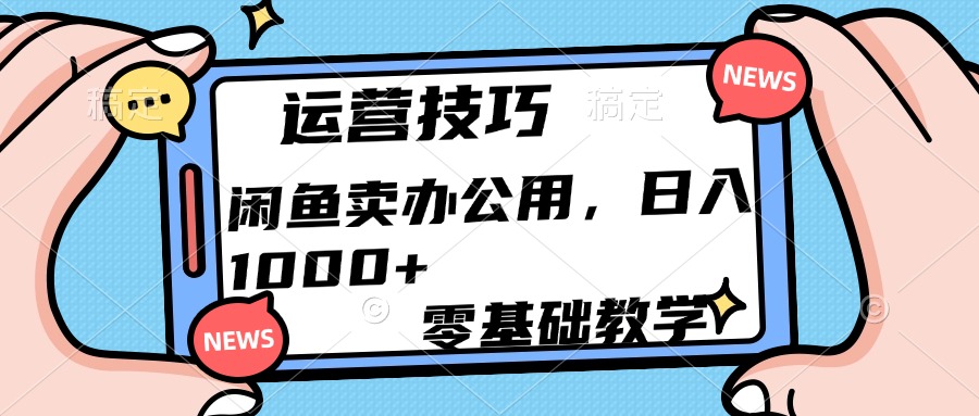 运营技巧！闲鱼卖办公用品日入1000+创业之家-网创项目资源站-副业项目-创业项目-搞钱项目创业之家