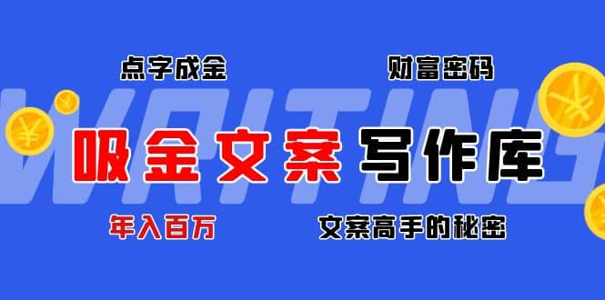 吸金文案写作库：揭秘点字成金的财富密码创业之家-网创项目资源站-副业项目-创业项目-搞钱项目创业之家