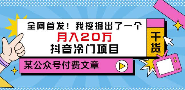 老古董说项目：全网首发！我挖掘出了一个月入20万的抖音冷门项目（付费文章）创业之家-网创项目资源站-副业项目-创业项目-搞钱项目创业之家