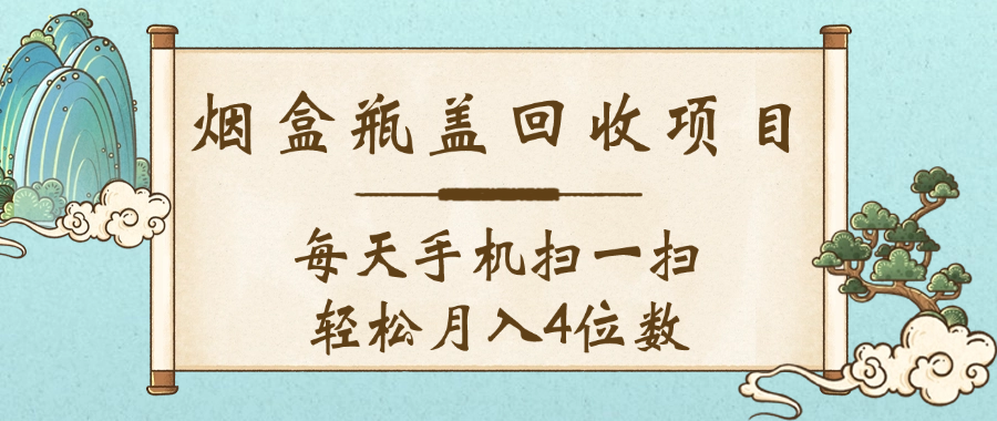 空盒瓶盖回收项目，每天手机扫一扫轻松月入4位数创业之家-网创项目资源站-副业项目-创业项目-搞钱项目创业之家
