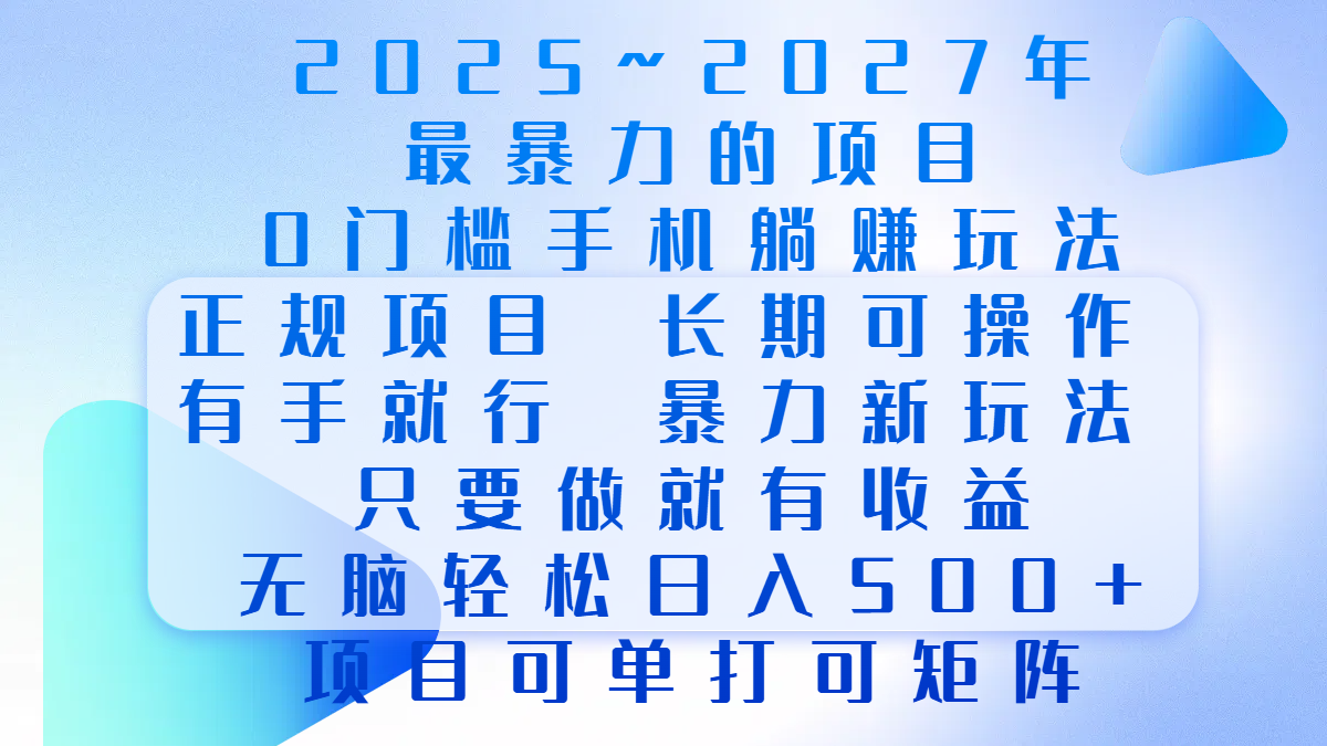 2025年~2027最暴力的项目，0门槛手机躺赚项目，长期可操作，正规项目，暴力玩法，有手就行，只要做当天就有收益，无脑轻松日500+，项目可单打可矩阵创业之家-网创项目资源站-副业项目-创业项目-搞钱项目创业之家
