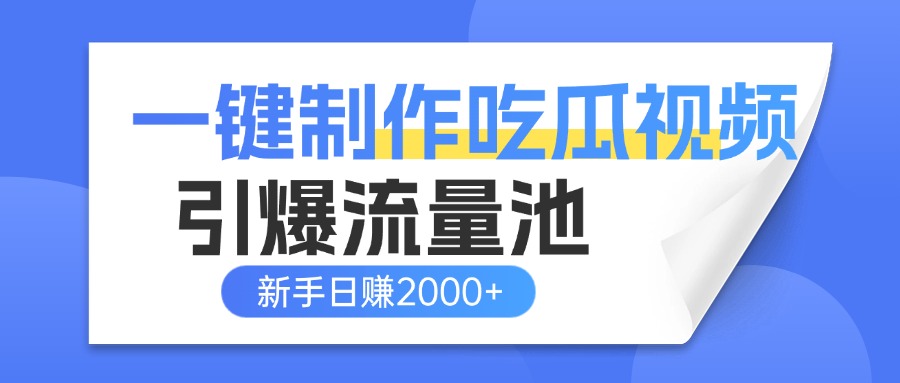 一键制作爆款吃瓜视频，全平台分发引爆流量池，新手3步上手日赚2000+【流量变现指南)创业之家-网创项目资源站-副业项目-创业项目-搞钱项目创业之家
