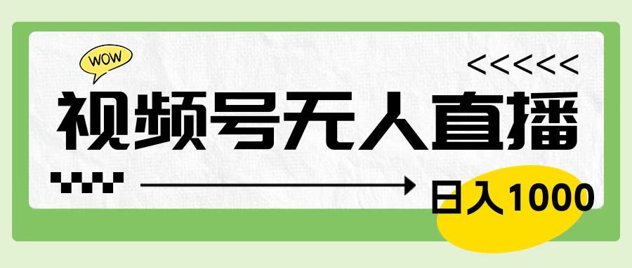 靠视频号24小时无人直播，日入1000＋，多种变现方式，落地实操教程创业之家-网创项目资源站-副业项目-创业项目-搞钱项目创业之家