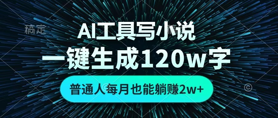 AI工具写小说，一键生成120万字，普通人每月也能躺赚2w+ 创业之家-网创项目资源站-副业项目-创业项目-搞钱项目创业之家