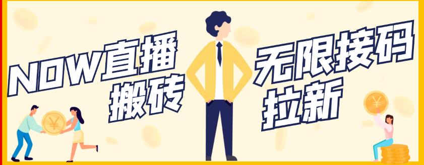 【稳定低保】最新NOW直播无限拉新项目，每天稳定提现20，多号多撸创业之家-网创项目资源站-副业项目-创业项目-搞钱项目创业之家