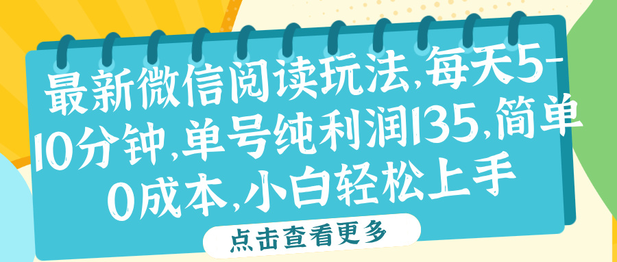 微信阅读最新玩法，每天5-10分钟，单号纯利润135，简单0成本，小白轻松上手创业之家-网创项目资源站-副业项目-创业项目-搞钱项目创业之家