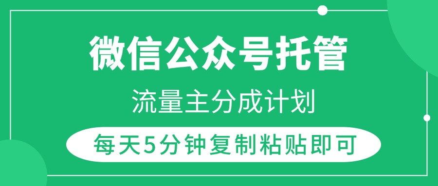 微信公众号托管，流量主分成计划，每天5分钟复制粘贴即可创业之家-网创项目资源站-副业项目-创业项目-搞钱项目创业之家