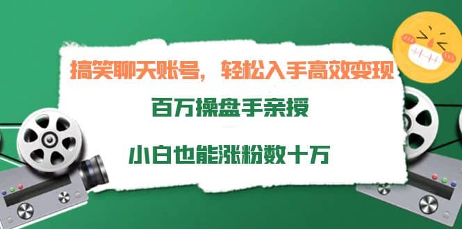 搞笑聊天账号，轻松入手高效变现，百万操盘手亲授，小白也能涨粉数十万创业之家-网创项目资源站-副业项目-创业项目-搞钱项目创业之家