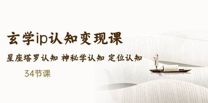 售价2890的玄学ip认知变现课 星座塔罗认知 神秘学认知 定位认知 (34节课)创业之家-网创项目资源站-副业项目-创业项目-搞钱项目创业之家