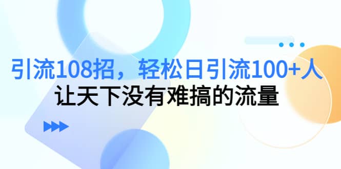 Y.L108招，轻松日Y.L100+人，让天下没有难搞的流量创业之家-网创项目资源站-副业项目-创业项目-搞钱项目创业之家