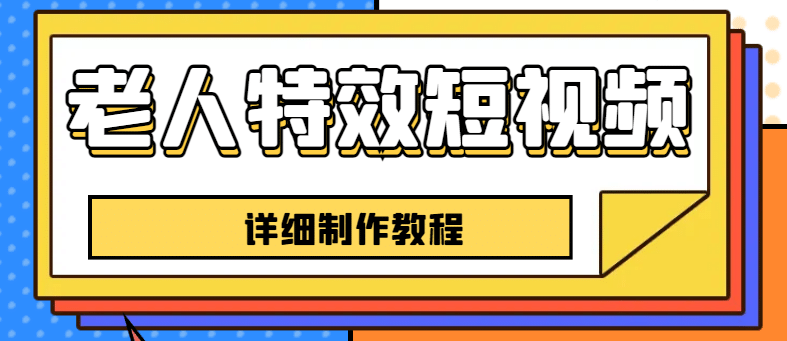 老人特效短视频创作教程，一个月涨粉5w粉丝秘诀 新手0基础学习【全套教程】创业之家-网创项目资源站-副业项目-创业项目-搞钱项目创业之家