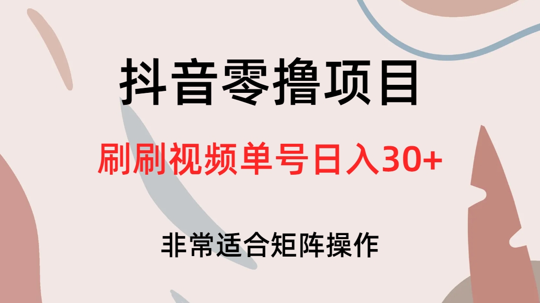 抖音零撸项目，刷刷视频单号日入30+创业之家-网创项目资源站-副业项目-创业项目-搞钱项目创业之家
