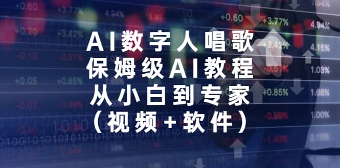 AI数字人唱歌，保姆级AI教程，从小白到专家（视频+软件）创业之家-网创项目资源站-副业项目-创业项目-搞钱项目创业之家
