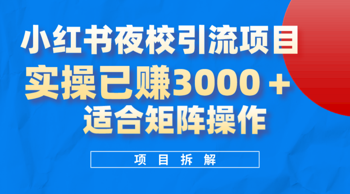 小红书夜校引流变现项目，实操日赚3000+，适合矩阵放大操作创业之家-网创项目资源站-副业项目-创业项目-搞钱项目创业之家