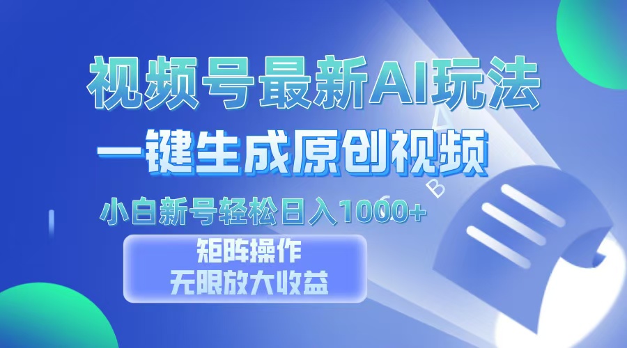 视频号最新AI万法，一键生成原创视频，小白新号也能轻松日入100+创业之家-网创项目资源站-副业项目-创业项目-搞钱项目创业之家