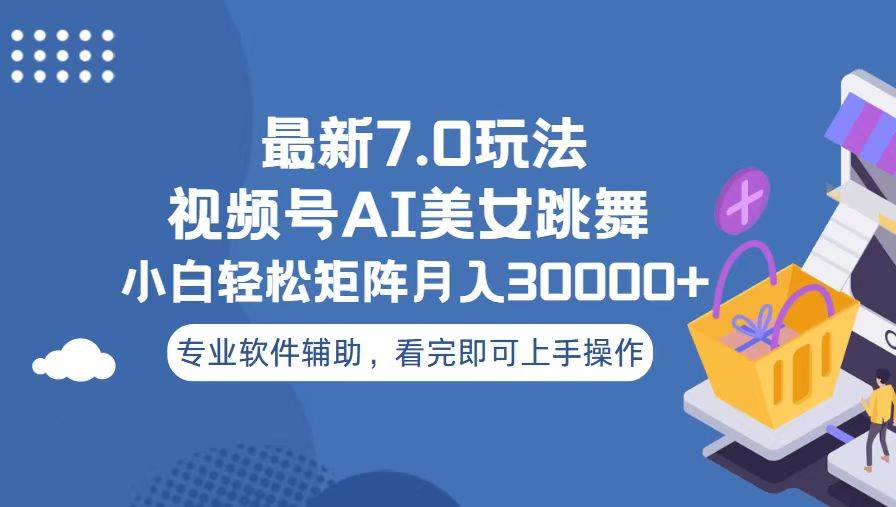 视频号最新7.0玩法，当天起号小白也能轻松月入30000+看完即可上手操作创业之家-网创项目资源站-副业项目-创业项目-搞钱项目创业之家