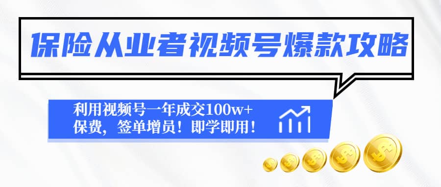 保险从业者视频号爆款攻略：利用视频号一年成交100w+保费，签单增员创业之家-网创项目资源站-副业项目-创业项目-搞钱项目创业之家