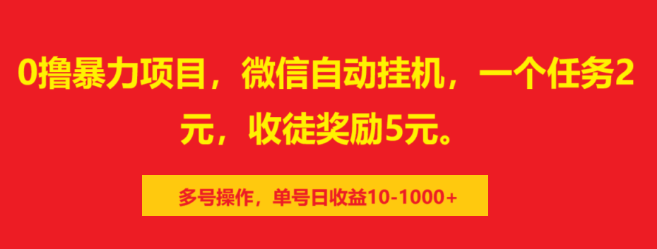 0撸暴力项目，微信自动挂机，一个任务2元，收徒奖励5元。多号操作，单号日收益10-1000+创业之家-网创项目资源站-副业项目-创业项目-搞钱项目创业之家