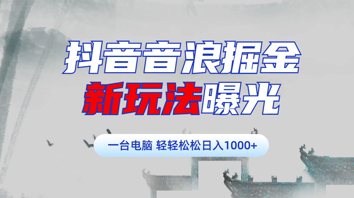 抖音音浪掘金，新玩法曝光学员轻松日入1000+创业之家-网创项目资源站-副业项目-创业项目-搞钱项目创业之家