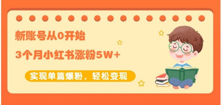 新账号从0开始3个月小红书涨粉5W+实现单篇爆粉，轻松变现（干货）创业之家-网创项目资源站-副业项目-创业项目-搞钱项目创业之家