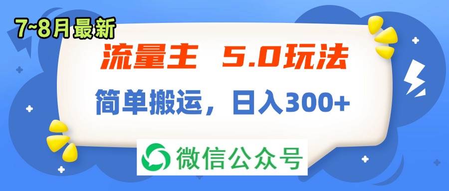 流量主5.0玩法，7月~8月新玩法，简单搬运，轻松日入300+创业之家-网创项目资源站-副业项目-创业项目-搞钱项目创业之家
