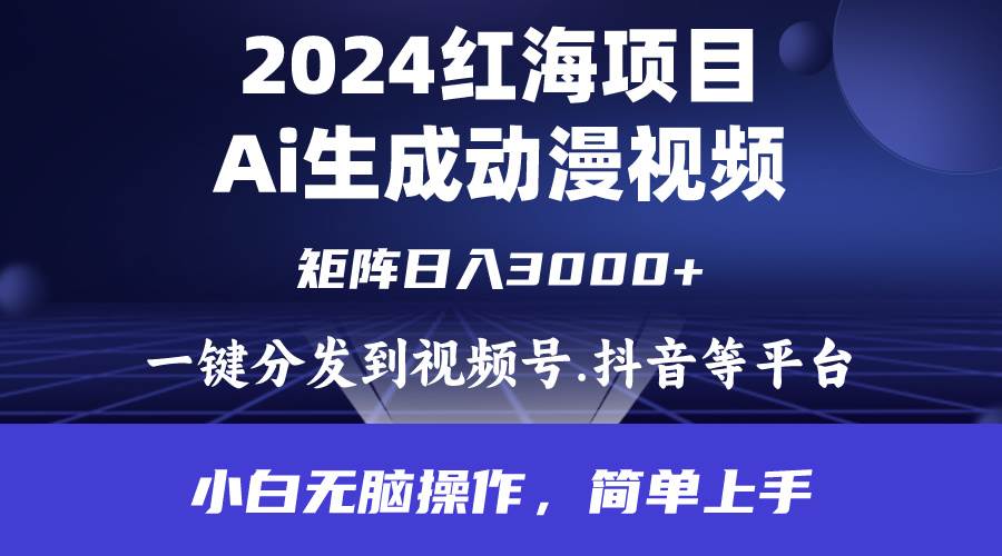 2024年红海项目.通过ai制作动漫视频.每天几分钟。日入3000+.小白无脑操…创业之家-网创项目资源站-副业项目-创业项目-搞钱项目创业之家