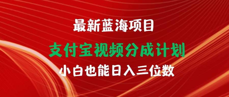 最新蓝海项目 支付宝视频频分成计划 小白也能日入三位数创业之家-网创项目资源站-副业项目-创业项目-搞钱项目创业之家