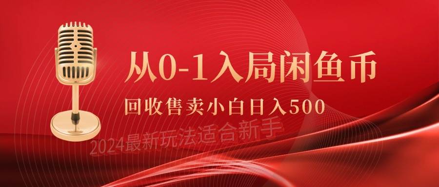 从0-1入局闲鱼币回收售卖，当天收入500+创业之家-网创项目资源站-副业项目-创业项目-搞钱项目创业之家