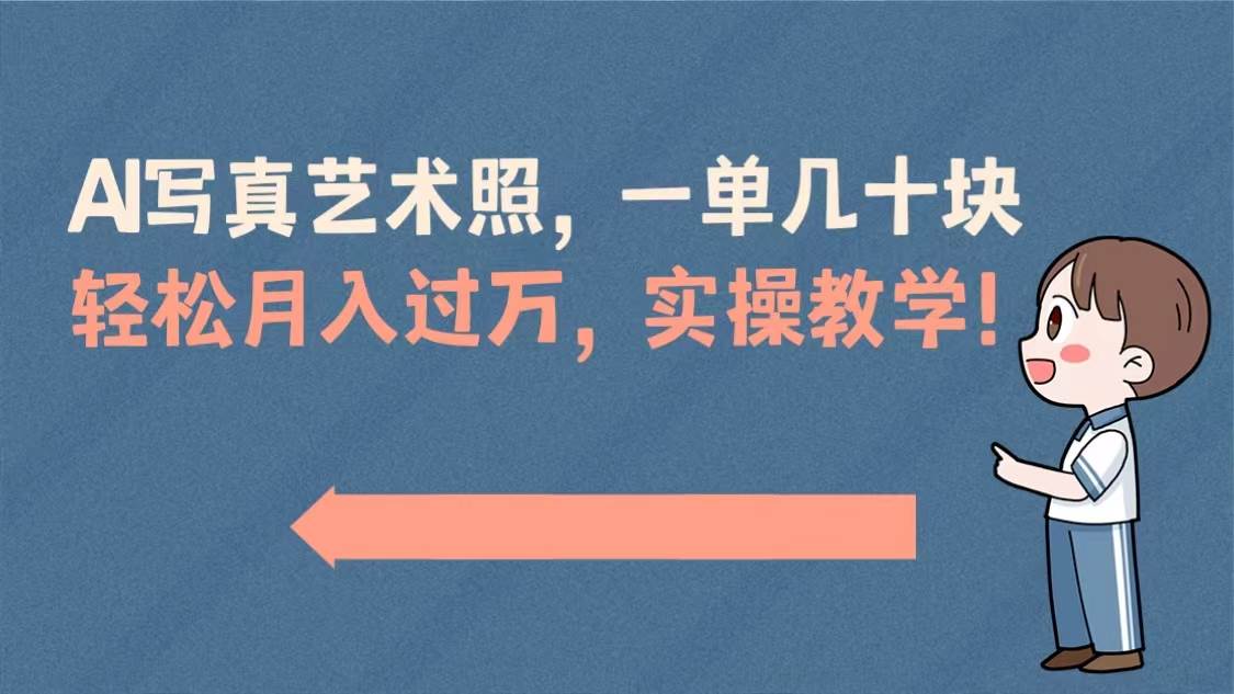 AI写真艺术照，一单几十块，轻松月入过万，实操演示教学！创业之家-网创项目资源站-副业项目-创业项目-搞钱项目创业之家