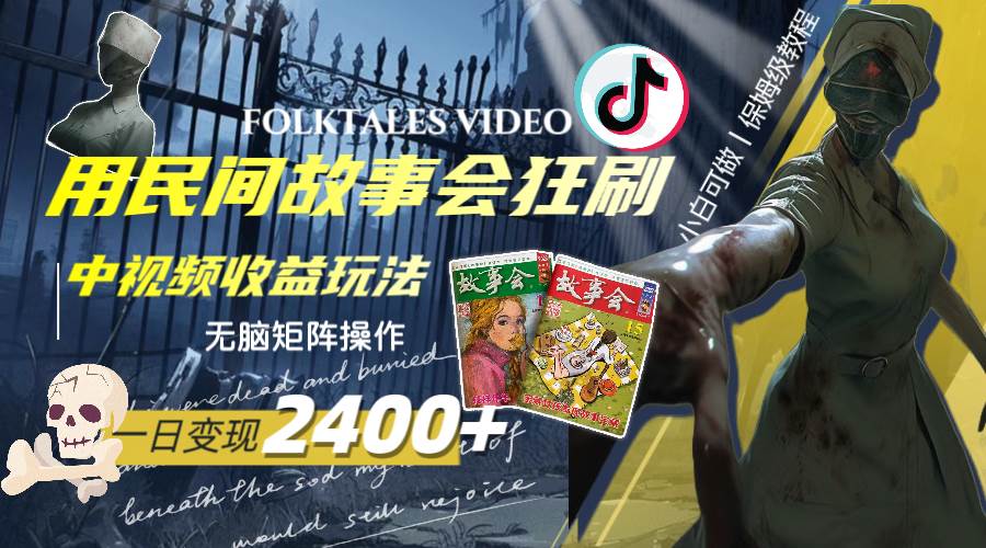 一天变现2400+，用民间故事会狂刷中视频播放收益玩法，无脑矩阵操作创业之家-网创项目资源站-副业项目-创业项目-搞钱项目创业之家