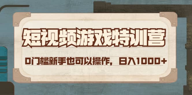 短视频游戏特训营，0门槛小白也可以操作创业之家-网创项目资源站-副业项目-创业项目-搞钱项目创业之家