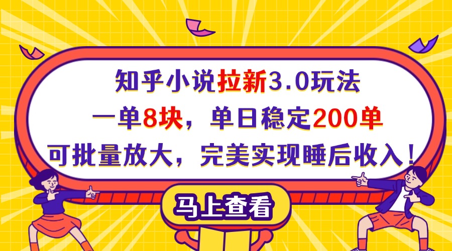 知乎小说拉新3.0玩法，一单8块，单日稳定200单，可批量放大，完美实现睡后收入！创业之家-网创项目资源站-副业项目-创业项目-搞钱项目创业之家