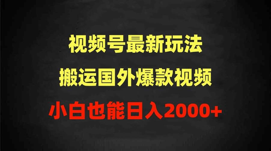 2024视频号最新玩法，搬运国外爆款视频，100%过原创，小白也能日入2000+创业之家-网创项目资源站-副业项目-创业项目-搞钱项目创业之家