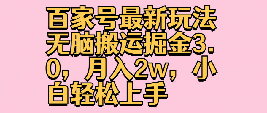 百家号最新玩法无脑搬运掘金3.0，月入2w，小白轻松上手创业之家-网创项目资源站-副业项目-创业项目-搞钱项目创业之家