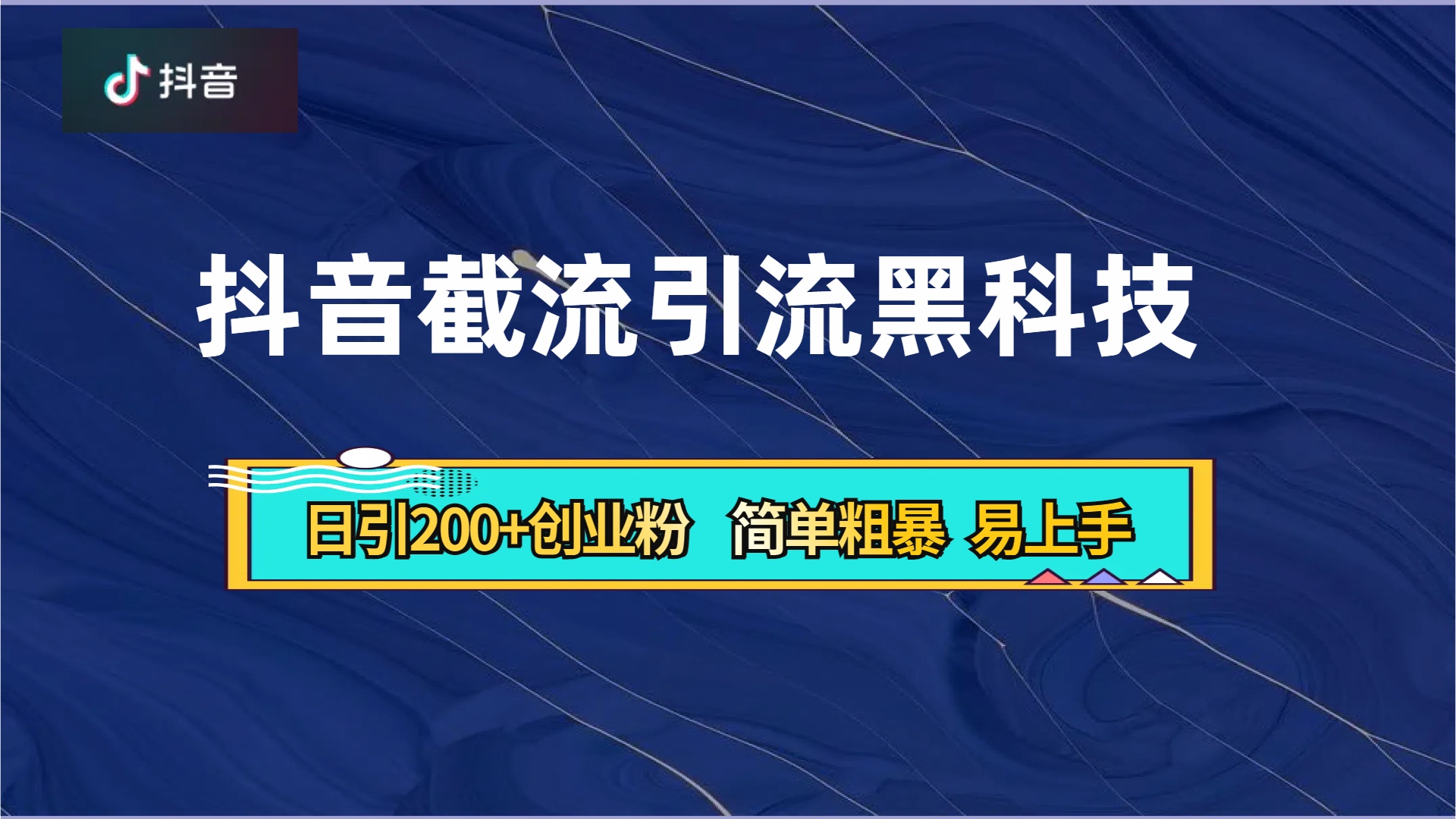抖音暴力截流引流黑科技，日引200+创业粉，顶流导师内部课程，简单粗暴易上手创业之家-网创项目资源站-副业项目-创业项目-搞钱项目创业之家