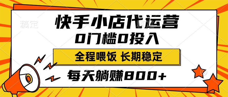 快手小店代运营，0投入0门槛，每天躺赚800+，长期稳定创业之家-网创项目资源站-副业项目-创业项目-搞钱项目创业之家
