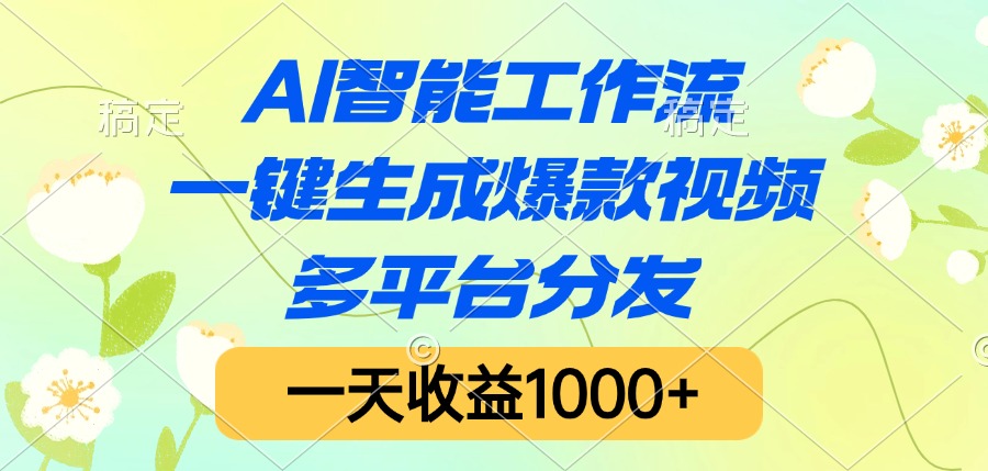 AI智能工作流，一键生成爆款视频，多平台分发，一天收益1000+创业之家-网创项目资源站-副业项目-创业项目-搞钱项目创业之家