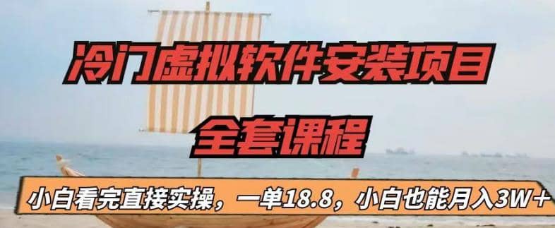 冷门虚拟软件安装项目，一单18.8，小白也能月入3W＋创业之家-网创项目资源站-副业项目-创业项目-搞钱项目创业之家