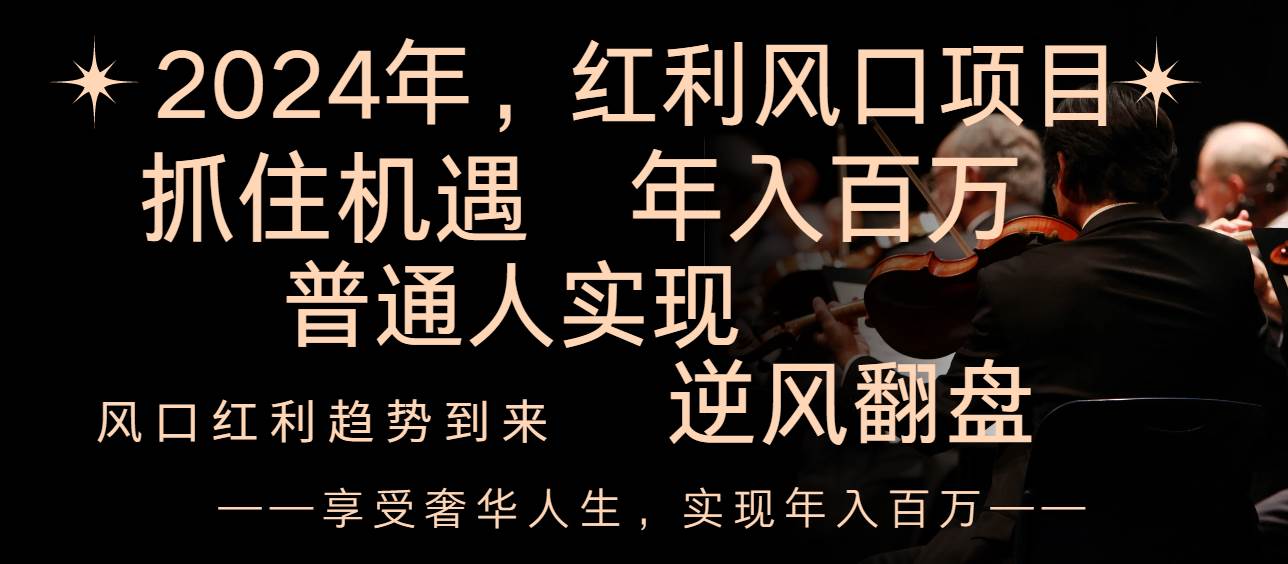2024红利风口项目来袭，享受第一波红利，逆风翻盘普通人也能实现，年入百万创业之家-网创项目资源站-副业项目-创业项目-搞钱项目创业之家