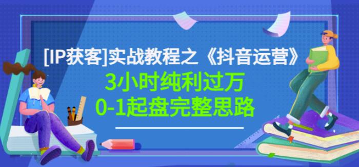 星盒[IP获客]实战教程之《抖音运营》3小时纯利过万0-1起盘完整思路价值498创业之家-网创项目资源站-副业项目-创业项目-搞钱项目创业之家