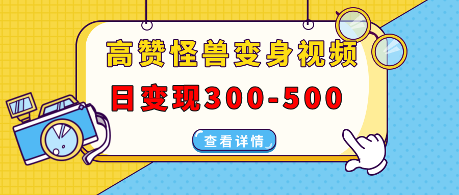 高赞怪兽变身视频制作，日变现300-500，多平台发布（抖音、视频号、小红书创业之家-网创项目资源站-副业项目-创业项目-搞钱项目创业之家